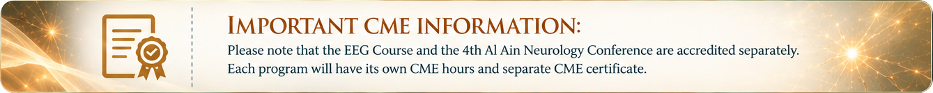 Important CME information: The EEG Course and the 4th Al Ain Neurology Conference are accredited separately. Each program will have its own CME hours and separate CME certificate.